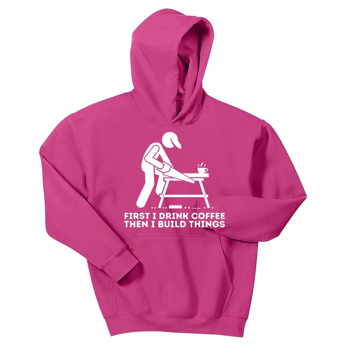 First I Drink Coffee Then I Build Things Woodworking Kids Hoodie