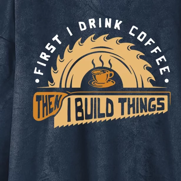 First I Drink Coffee Then I Build Things Woodworking Hooded Wearable Blanket