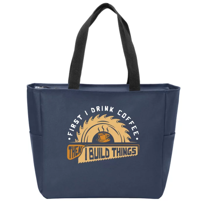 First I Drink Coffee Then I Build Things Woodworking Zip Tote Bag