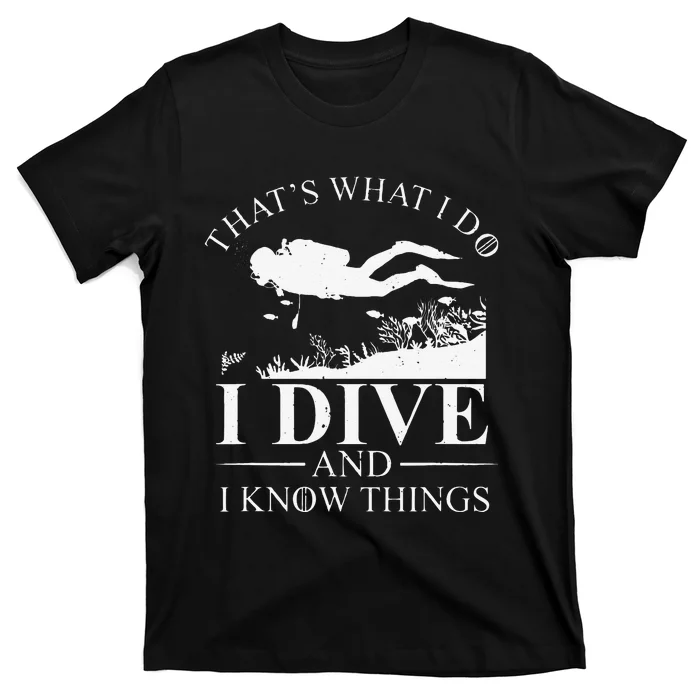 Funny I Dive And I Know Things Scuba Diver Gift Scuba Diving T-Shirt