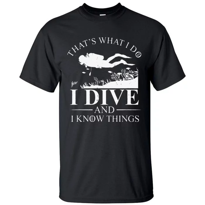 Funny I Dive And I Know Things Scuba Diver Gift Scuba Diving Tall T-Shirt