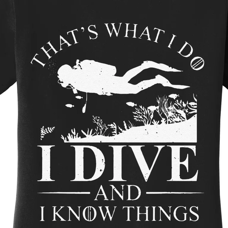 Funny I Dive And I Know Things Scuba Diver Gift Scuba Diving Women's T-Shirt