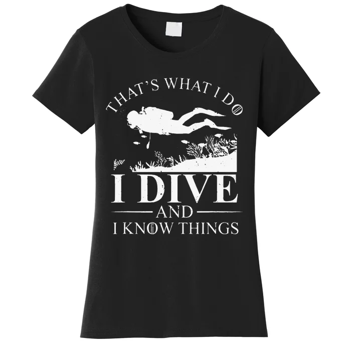 Funny I Dive And I Know Things Scuba Diver Gift Scuba Diving Women's T-Shirt