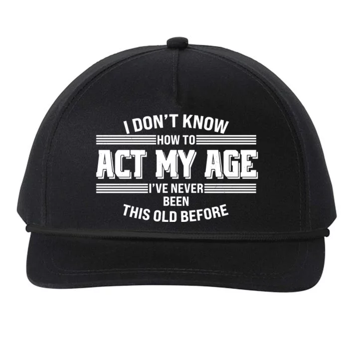 Funny I Dont Know How To Act My Age Ive Never Been This Old Before Snapback Five-Panel Rope Hat