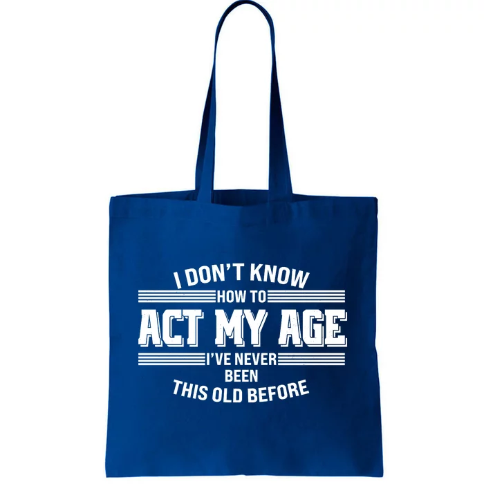 Funny I Dont Know How To Act My Age Ive Never Been This Old Before Tote Bag