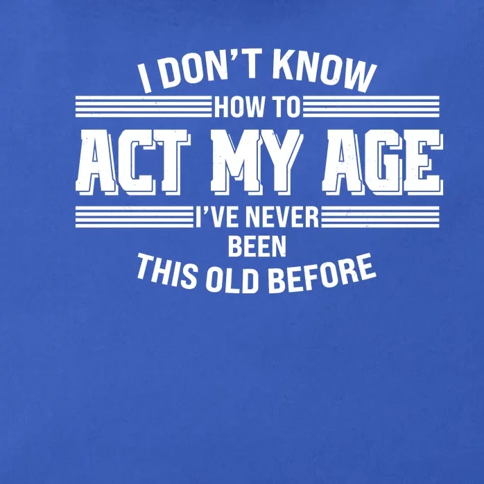 Funny I Dont Know How To Act My Age Ive Never Been This Old Before Zip Tote Bag