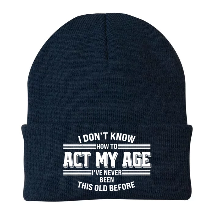 Funny I Dont Know How To Act My Age Ive Never Been This Old Before Knit Cap Winter Beanie