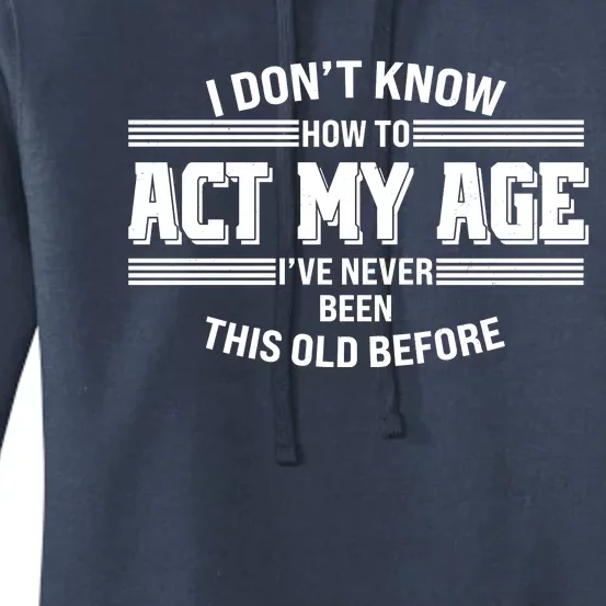 Funny I Dont Know How To Act My Age Ive Never Been This Old Before Women's Pullover Hoodie