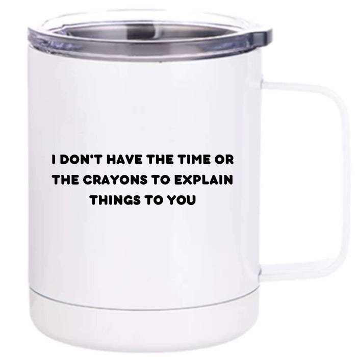 Funny I Don't Have The Time Or The Crayons To Explain Things To You Front & Back 12oz Stainless Steel Tumbler Cup