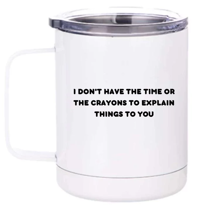 Funny I Don't Have The Time Or The Crayons To Explain Things To You Front & Back 12oz Stainless Steel Tumbler Cup