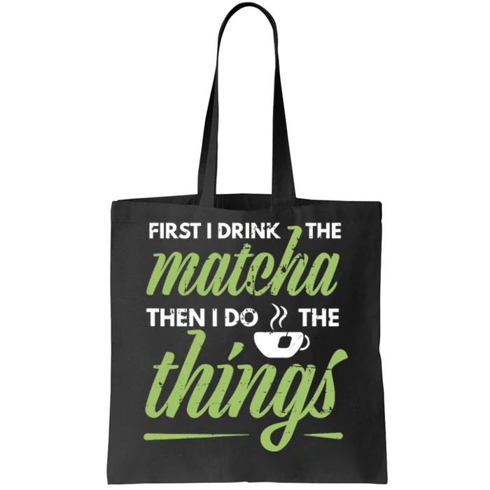 First I Drink The Matcha Tea Lover Gift Matcha Green Tea Tote Bag