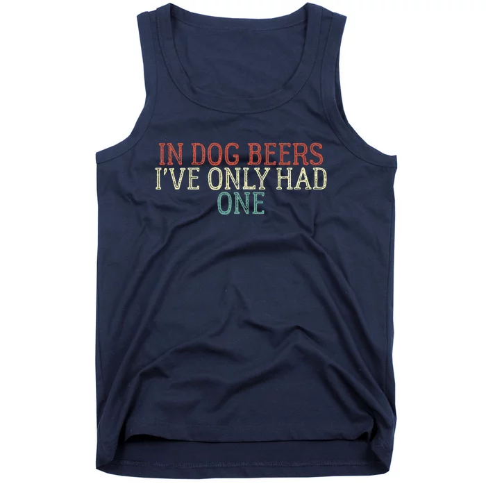 Funny In Dog Beers Ive Only Had One Tank Top