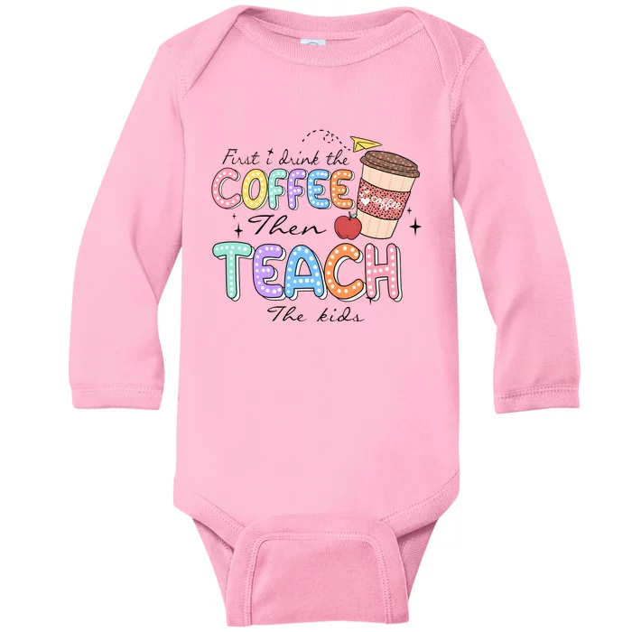 First I Drink The Coffee Then Teach The Child Baby Long Sleeve Bodysuit