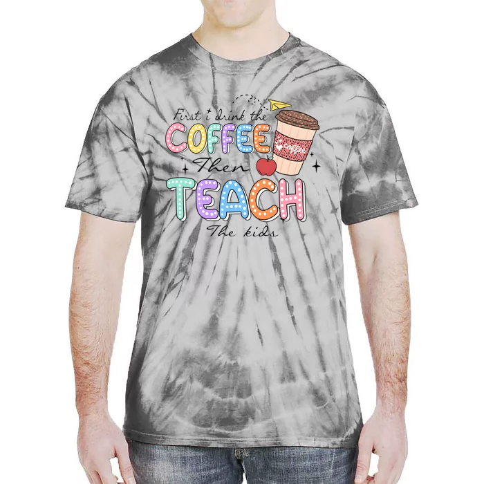 First I Drink The Coffee Then Teach The Child Tie-Dye T-Shirt