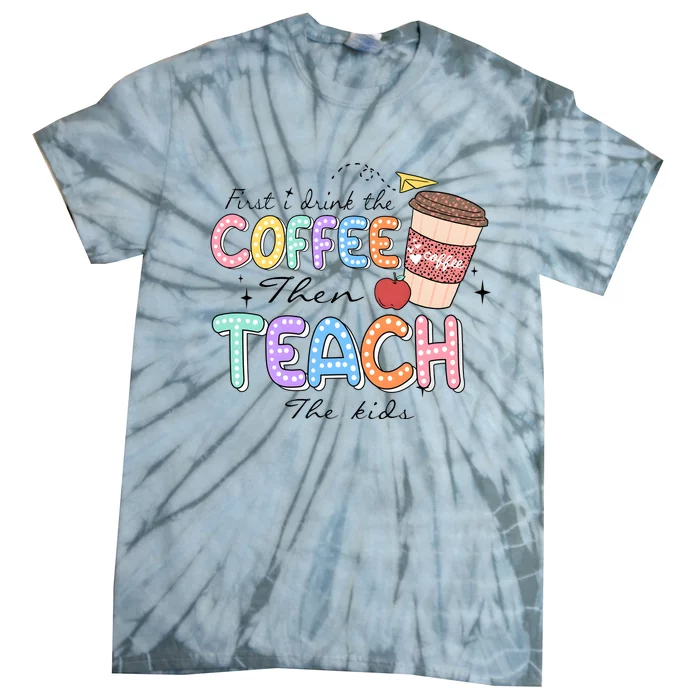 First I Drink The Coffee Then Teach The Child Tie-Dye T-Shirt