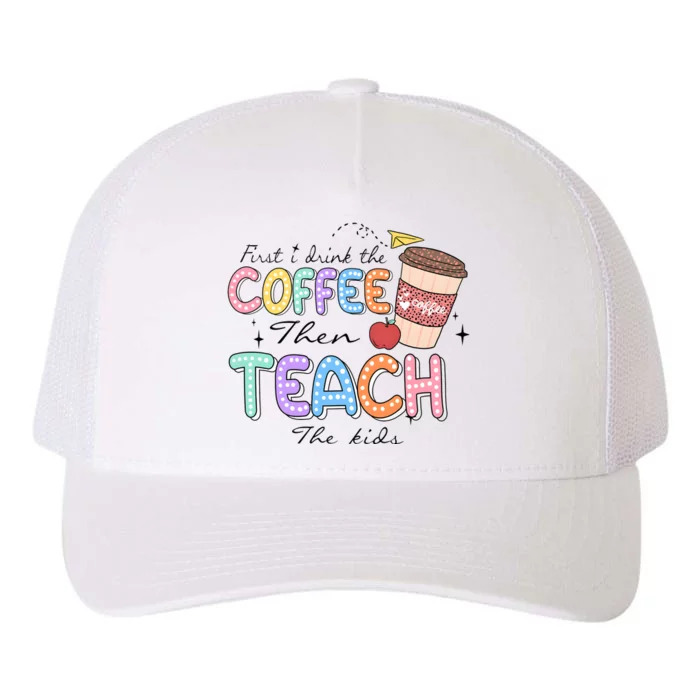 First I Drink The Coffee Then Teach The Child Yupoong Adult 5-Panel Trucker Hat