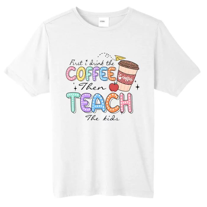 First I Drink The Coffee Then Teach The Child ChromaSoft Performance T-Shirt