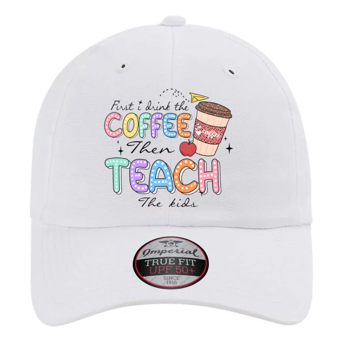 First I Drink The Coffee Then Teach The Child The Original Performance Cap