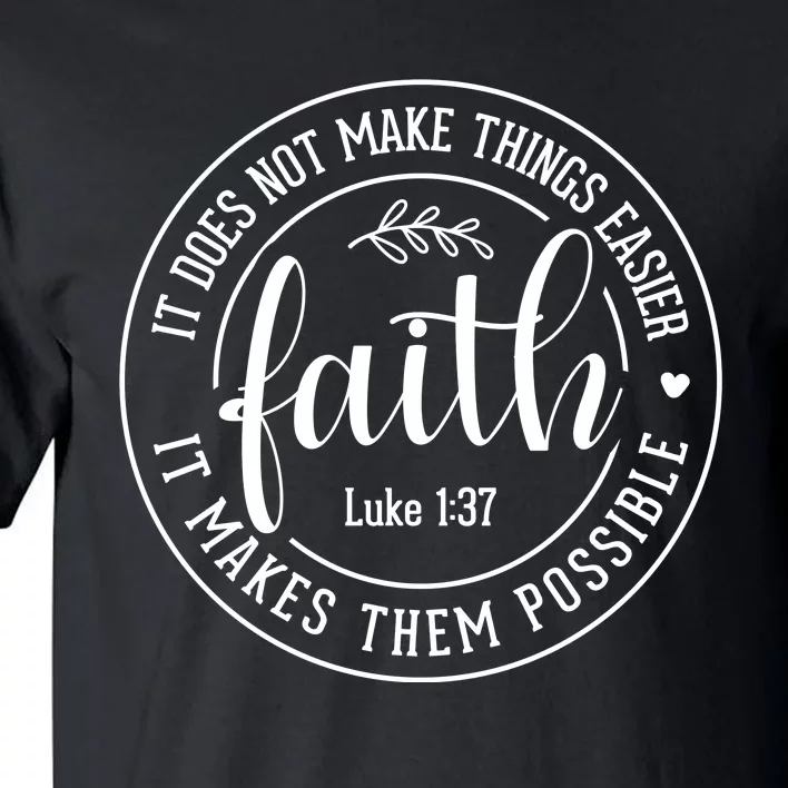 Faith It Does Not Make Things Easier It Makes Them Possible LukeJesus Tall T-Shirt