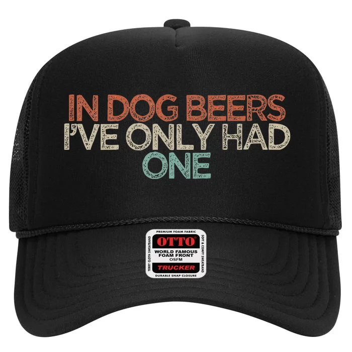 Funny In Dog Beers IVe Only Had One High Crown Mesh Trucker Hat