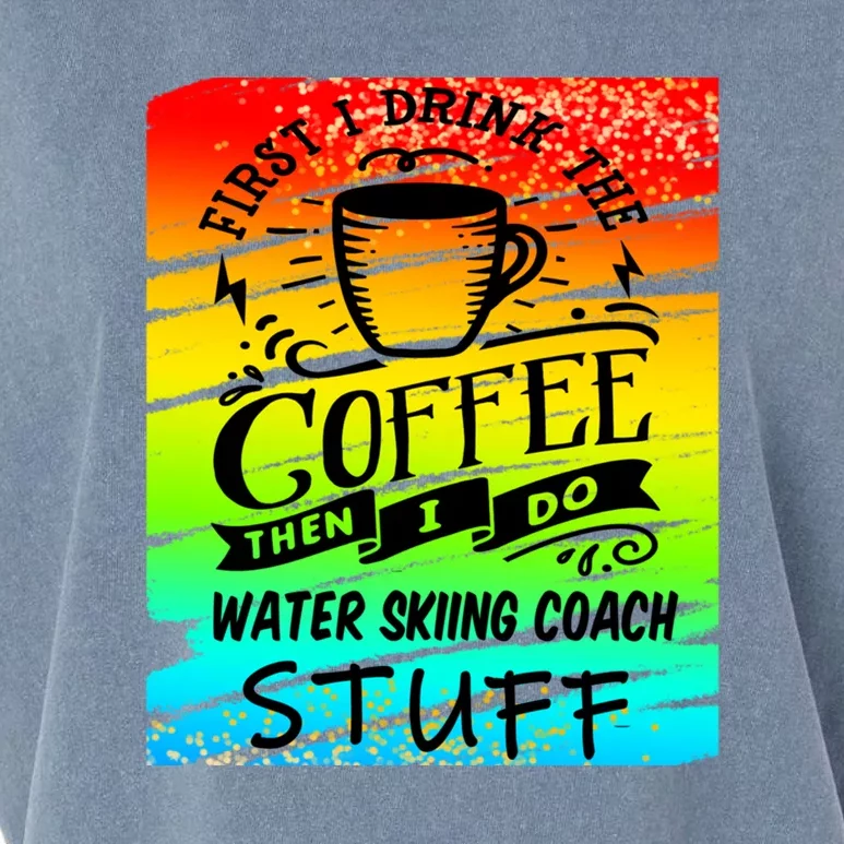 Frist I Drink The Coffee Then I Do Water Skiing Coach Stuff Gift For Skiers Garment-Dyed Women's Muscle Tee