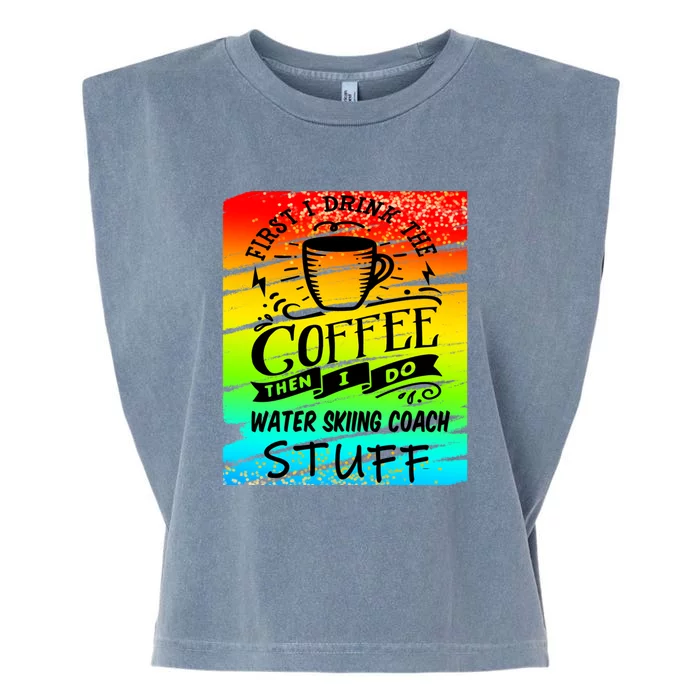 Frist I Drink The Coffee Then I Do Water Skiing Coach Stuff Gift For Skiers Garment-Dyed Women's Muscle Tee