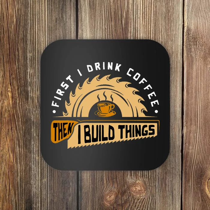 First I Drink Coffee Then I Build Things  Woodworking Coaster