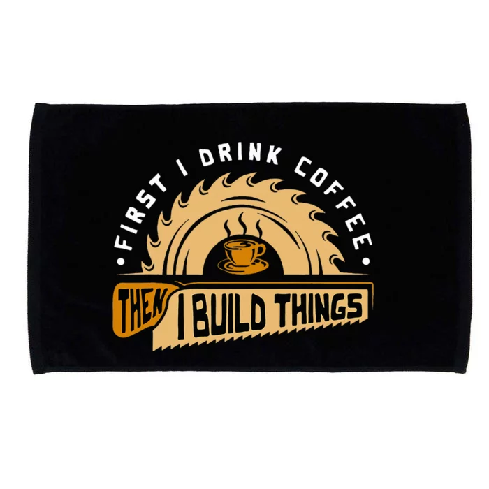 First I Drink Coffee Then I Build Things  Woodworking Microfiber Hand Towel