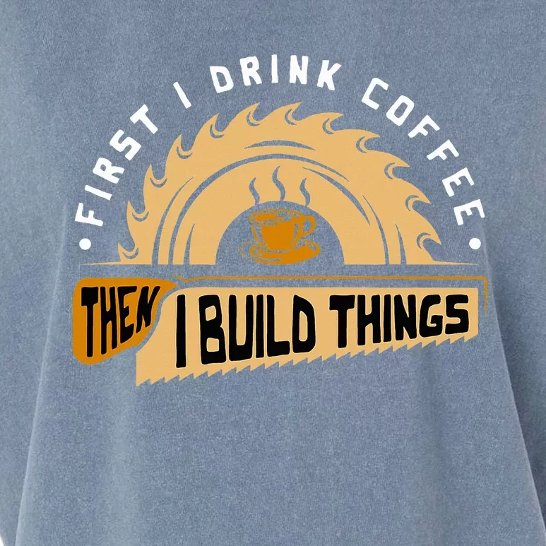 First I Drink Coffee Then I Build Things  Woodworking Garment-Dyed Women's Muscle Tee