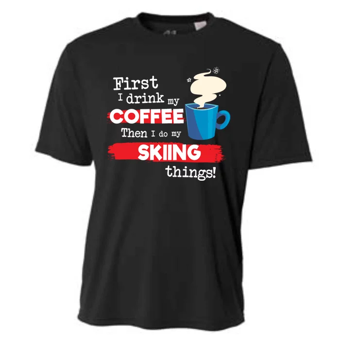 First I Drink My Coffee Then I Do My Skiing Thing Gift Skier Lover Cooling Performance Crew T-Shirt