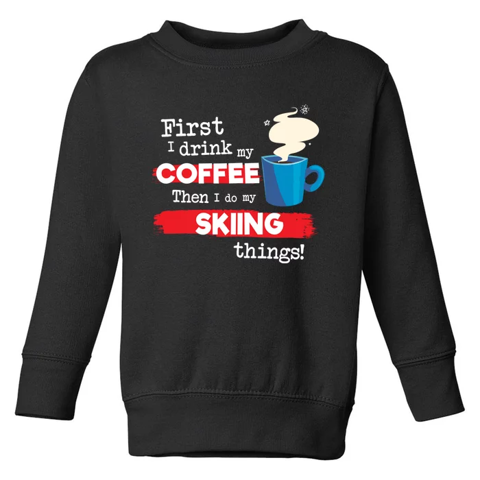 First I Drink My Coffee Then I Do My Skiing Thing Gift Skier Lover Toddler Sweatshirt