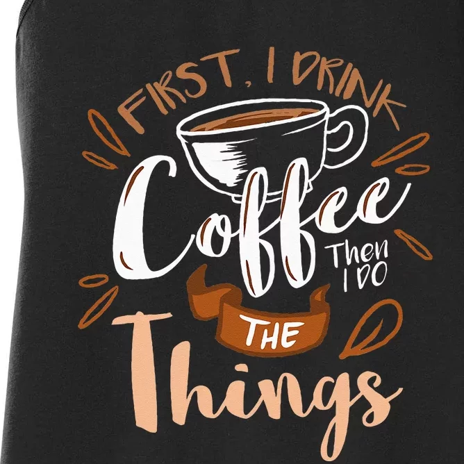 First I Drink The Coffee Then I Do The Things Barista Women's Racerback Tank