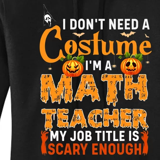 Funny I Don't Need A Costume I'm A Math Teacher Halloween Women's Pullover Hoodie