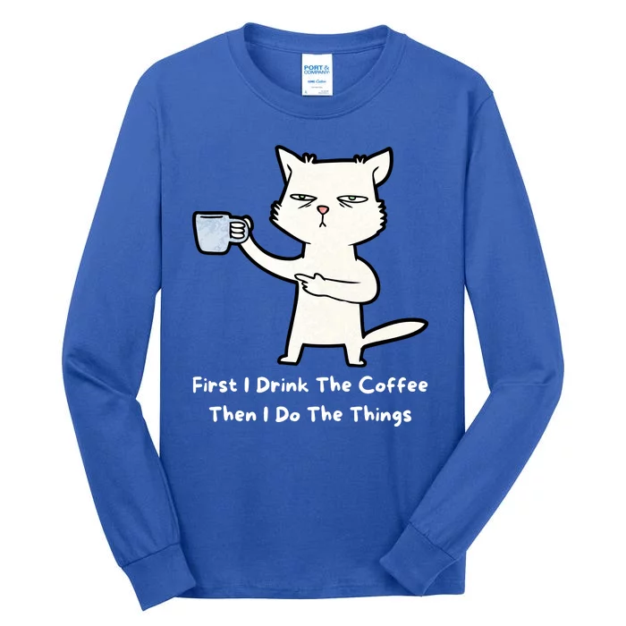 First I Drink The Coffee Then I Do The Things Tall Long Sleeve T-Shirt