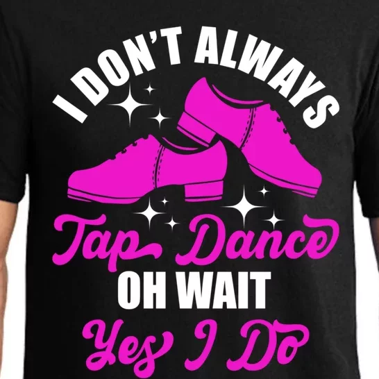 Funny I Don't Always Tap Dance Dancing Tap Dancer Cool Gift Pajama Set