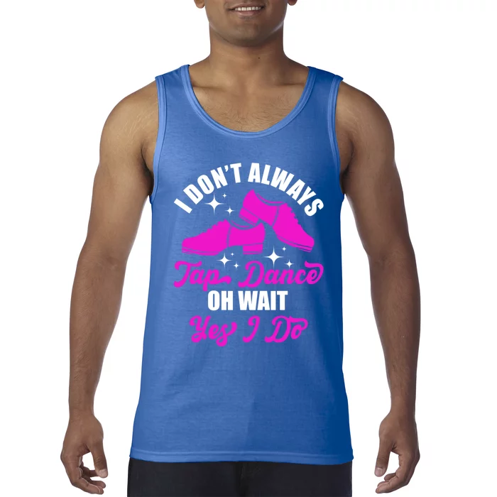 Funny I Don't Always Tap Dance Dancing Tap Dancer Cool Gift Tank Top