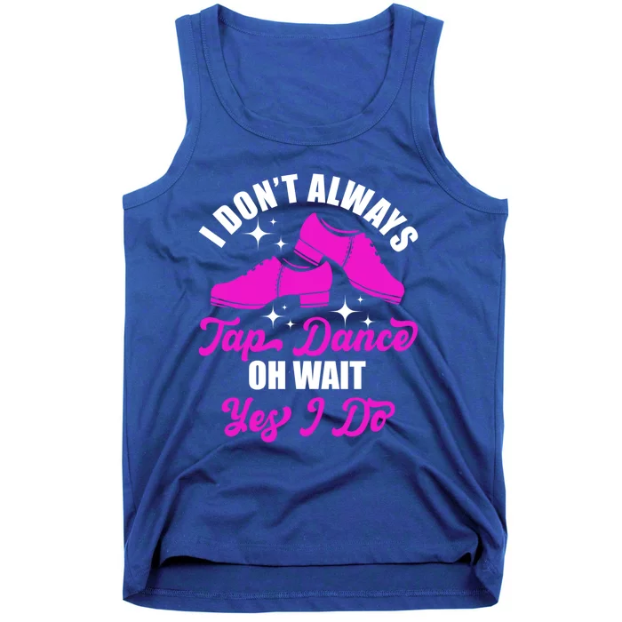 Funny I Don't Always Tap Dance Dancing Tap Dancer Cool Gift Tank Top