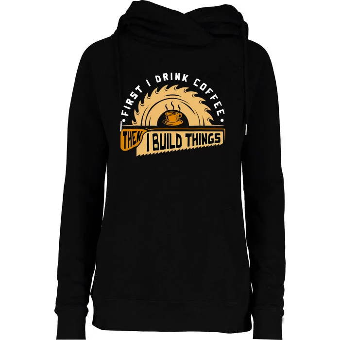 First I Drink Coffee Then I Build Things Woodworking Womens Funnel Neck Pullover Hood