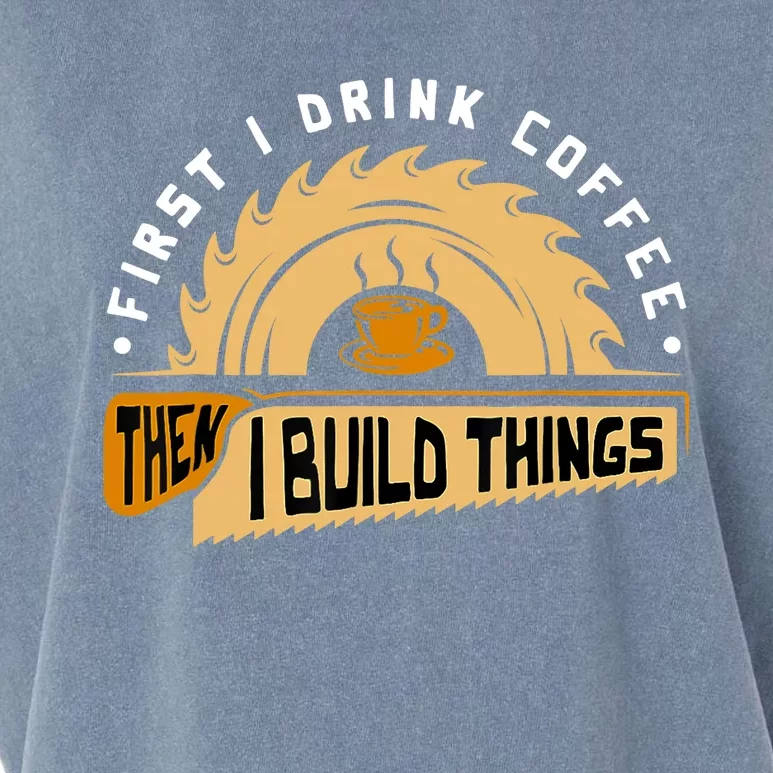 First I Drink Coffee Then I Build Things Woodworking Garment-Dyed Women's Muscle Tee