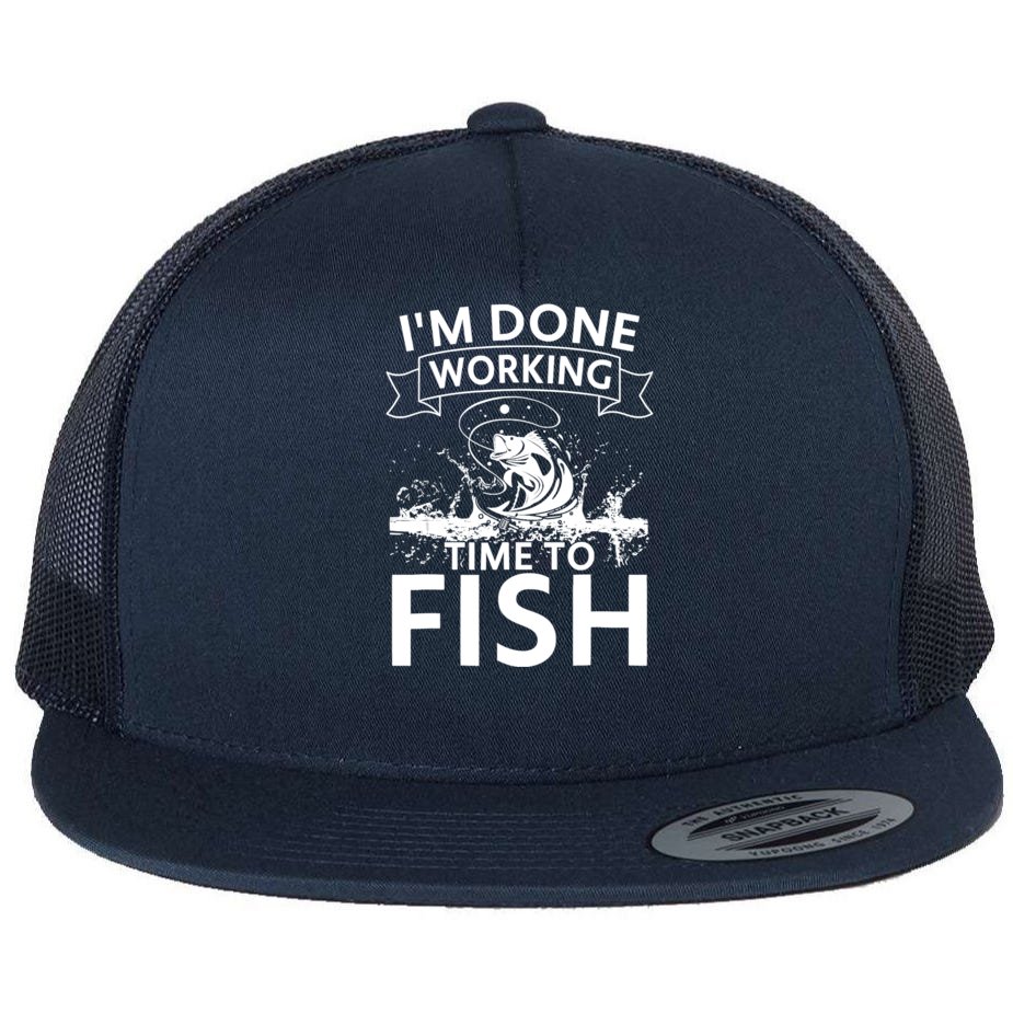 Funny I'm Done Working Time To Fish, Cool Trout Bass Fish Flat Bill Trucker  Hat