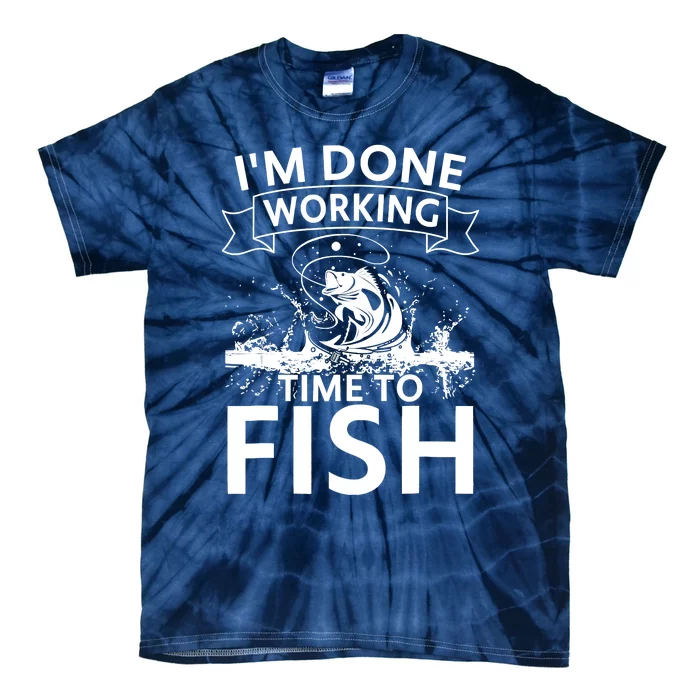 Funny I'm Done Working Time To Fish, Cool Trout Bass Fish Tie-Dye T-Shirt