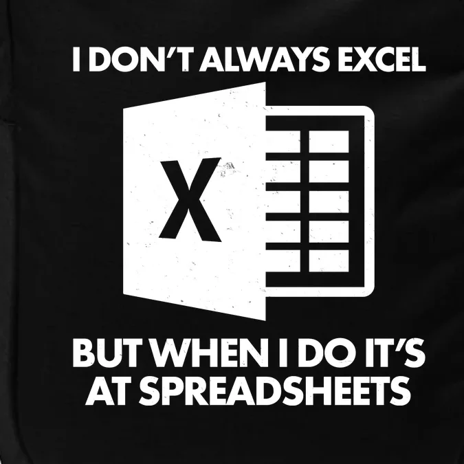 Funny I Don't Always Excel But When I Do It's At Spreadsheets Impact Tech Backpack