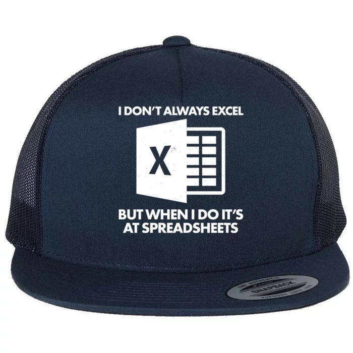 Funny I Don't Always Excel But When I Do It's At Spreadsheets Flat Bill Trucker Hat