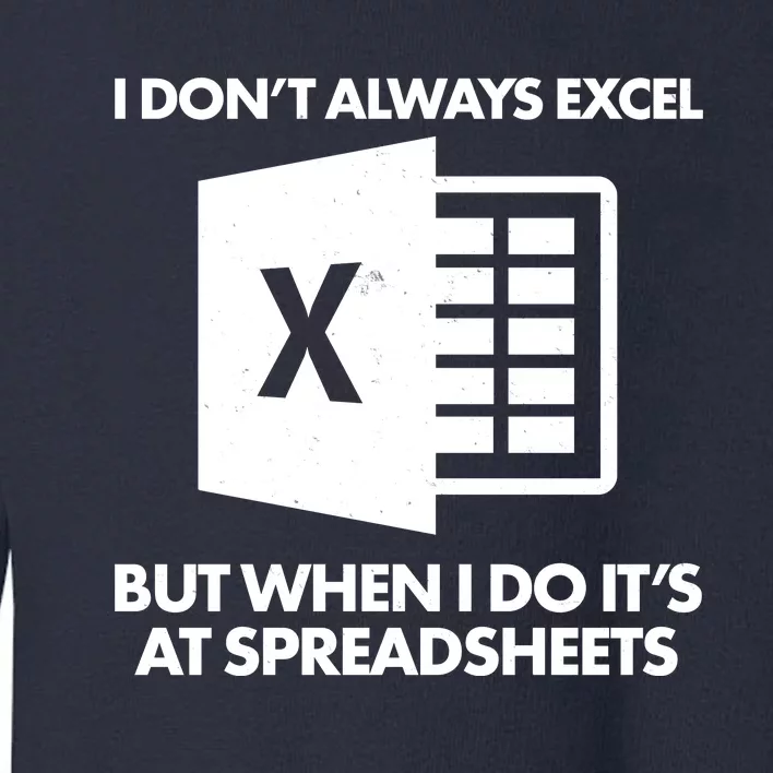 Funny I Don't Always Excel But When I Do It's At Spreadsheets Toddler Sweatshirt