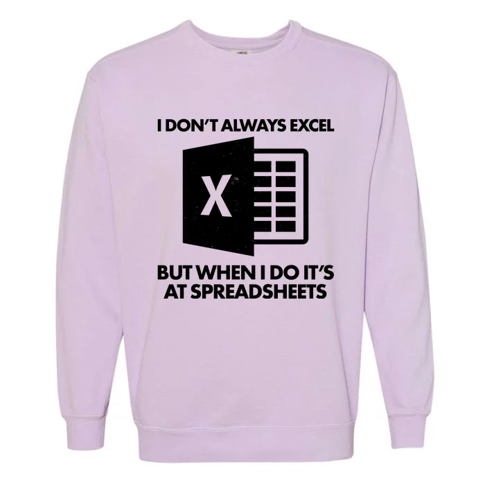 Funny I Don't Always Excel But When I Do It's At Spreadsheets Garment-Dyed Sweatshirt