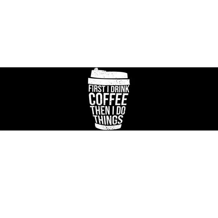 First I Drink Coffee Then I Do Things Coffee Lovers Bumper Sticker