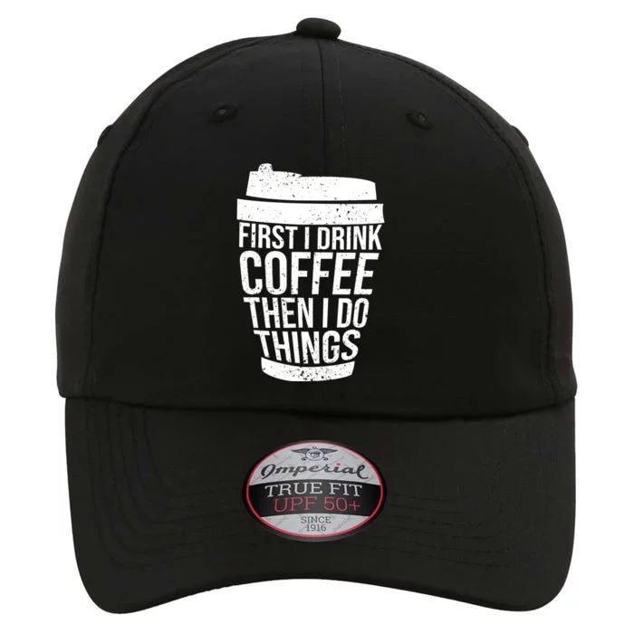 First I Drink Coffee Then I Do Things Coffee Lovers The Original Performance Cap