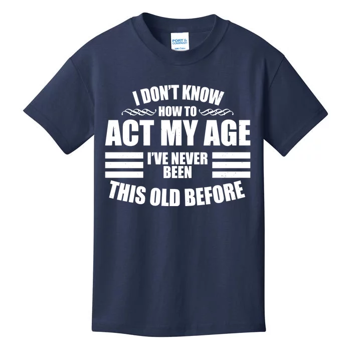 Funny I Don't Know How To Act My Age I've Never Been This Old Before Kids T-Shirt