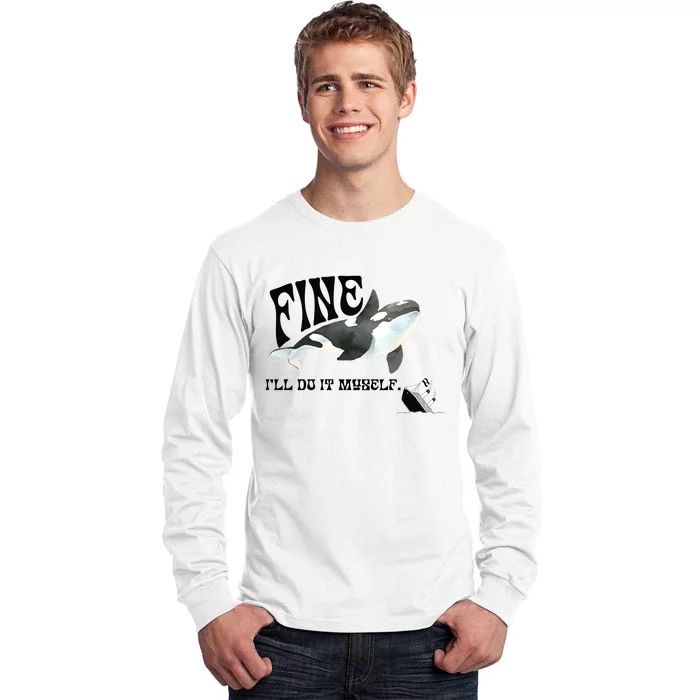 Fine Ill Do It Myself Environmentalist Anti Capitalist Gladis Killer Whale Tall Long Sleeve T-Shirt