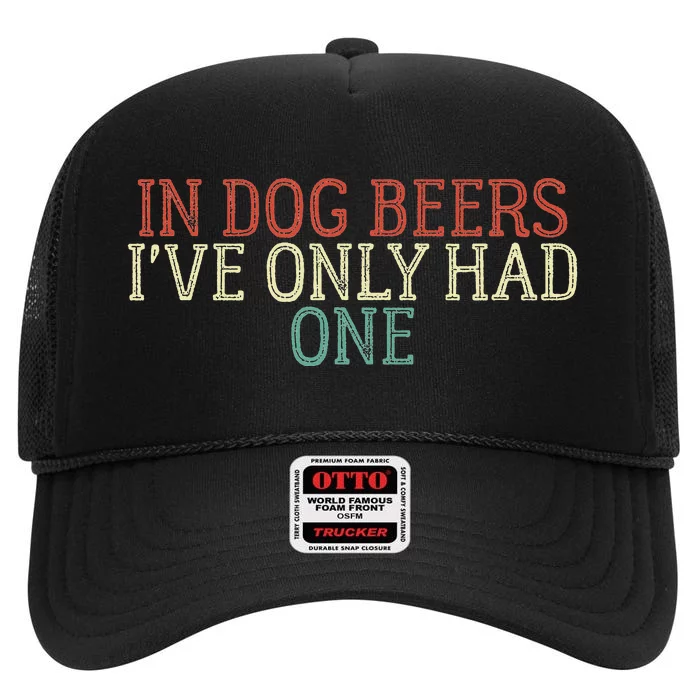 Funny In Dog Beers I've Only Had One High Crown Mesh Trucker Hat